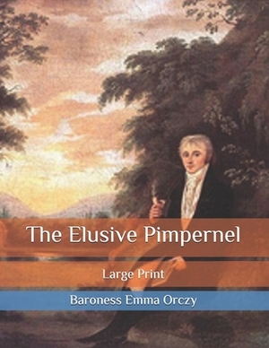 The Elusive Pimpernel: Large Print by Baroness Orczy