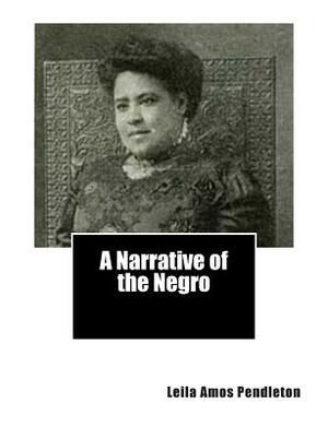 A Narrative of the Negro by Leila Amos Pendleton