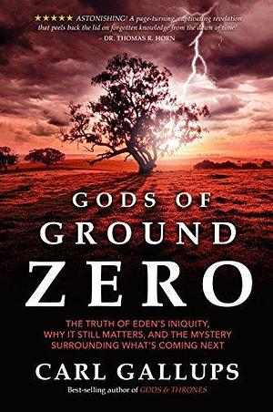 Gods of Ground Zero: The Truth of Eden's Iniquity by Carl Gallups, Carl Gallups