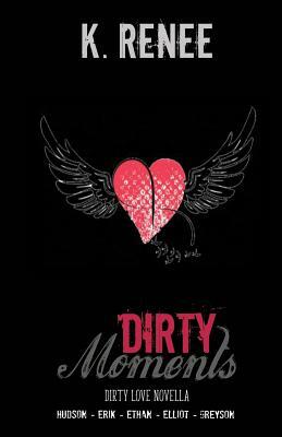Dirty Moments by K. Renee