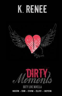 Dirty Moments by K. Renee