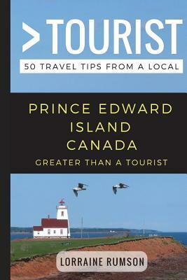 Greater Than a Tourist - Prince Edward Island Canada: 50 Travel Tips from a Local by Lorraine Rumson, Greater Than a. Tourist