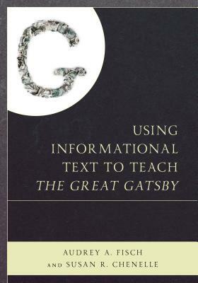 Using Informational Text to Teach The Great Gatsby by Susan Chenelle, Audrey Fisch