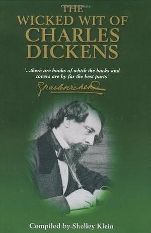 The Wicked Wit of Charles Dickens by Shelley Klein, Charles Dickens