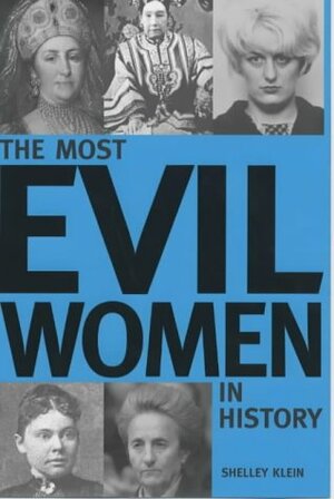 The Most Evil Women in History by Shelley Klein