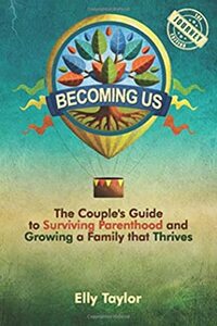 Becoming Us: The Couple's Guide to Surviving Parenthood and Growing a Family that Thrives (the Journey Edition) by Elly Taylor