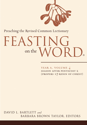 Feasting on the Word: Year A, Volume 4: Season After Pentecost 2 (Propers 17-Reign of Christ) by 