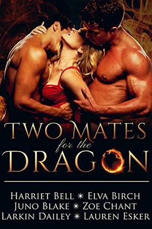 Two Mates for the Dragon by Harriet Bell, Juno Blake, Elva Birch, Lauren Esker, Zoe Chant, Larkin Dailey
