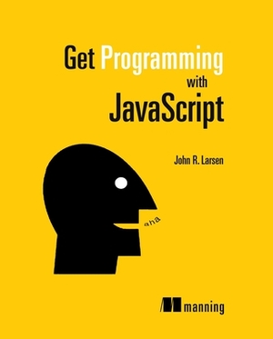 Get Programming with JavaScript by John Larsen