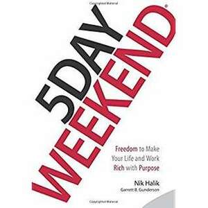 5 Day Weekend: Freedom to Make Your Life and Work Rich with Purpose by Nik Halik