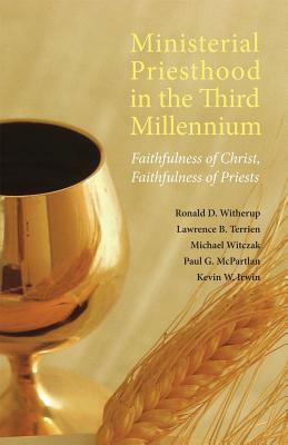 Ministerial Priesthood in the Third Millennium: Faithfulness of Christ, Faithfulness of Priests by Michael Witczak, Ronald D. Witherup, Lawrence B. Terrien