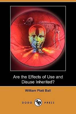 Are the Effects of Use and Disuse Inherited? (Dodo Press) by William Platt Ball