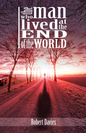The Man Who Lived at the End of the World by Robert Davies