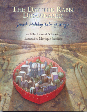 The Day the Rabbi Disappeared: Jewish Holiday Tales of Magic by Monique Passicot, Howard Schwartz