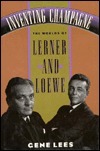 Inventing Champagne: The Worlds of Lerner and Loewe by Gene Lees