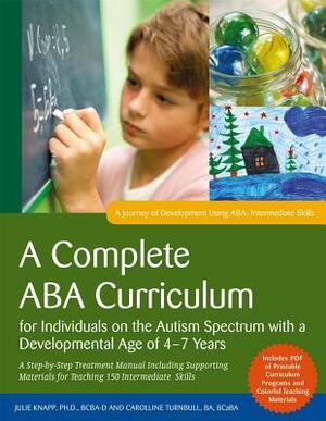 A Complete ABA Curriculum for Individuals on the Autism Spectrum with a Developmental Age of 4-7 Years: A Step-By-Step Treatment Manual Including Supp by Carolline Turnbull, Julie Knapp
