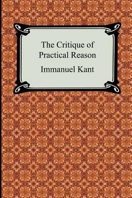 The Critique of Practical Reason by Immanuel Kant