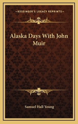 Alaska Days with John Muir by Samuel Hall Young