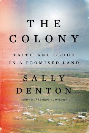 The Colony: Faith and Blood in a Promised Land by Sally Denton