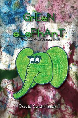 Green Elephant - A "You Can Write" Activity Book by David Scott Fields II