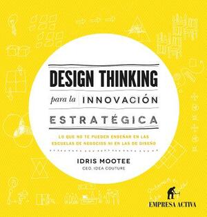 Design Thinking Para La Innovacion Estrategica by Idris Mootee, Jose A. Portela