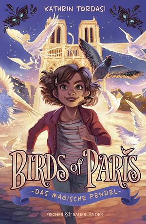 Birds of Paris - Das magische Pendel: Start der magischen Kinderbuchreihe ab 10 by Kathrin Tordasi