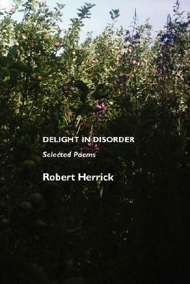 Delight in Disorder: Selected Poems by Robert Herrick