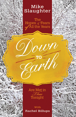 Down to Earth: The Hopes & Fears of All the Years Are Met in Thee Tonight by Rachel Billups, Mike Slaughter
