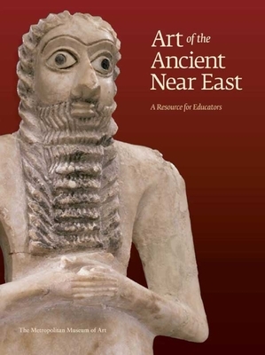 Art of the Ancient Near East: Art of the Ancient Near East [With CDROM and 2 Posters] by Kim Benzel, Yelena Rakic, Sarah Graff