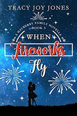 When Fireworks Fly by Tracy Joy Jones