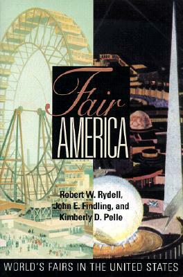 Fair America: World's Fairs in the United States by Kimberly Pelle, Robert W. Rydell, John E. Findling