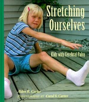 Stretching Ourselves: Kids with Cerebral Palsy by Alden R. Carter, Carol S. Carter