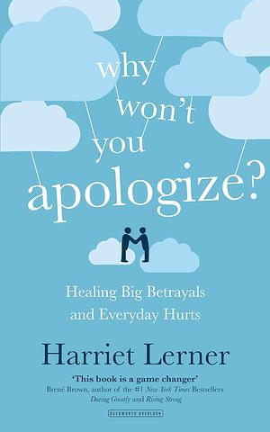 Why Won't You Apologize?: Healing Big Betrayals and Everyday Hurts by Harriet Lerner