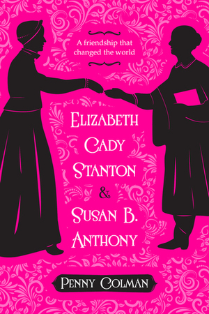 Elizabeth Cady Stanton and Susan B. Anthony by Penny Colman