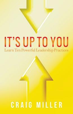 It's Up To You: Learn Ten Powerful Leadership Practices by Melinda Copp, Craig Miller