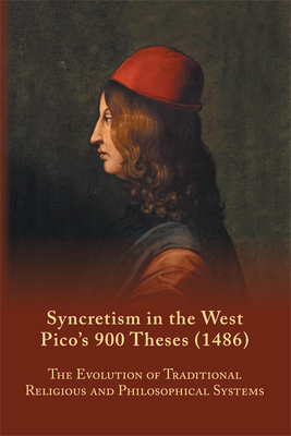 Syncretism in the West: Pico's 900 Theses (1486) with Text, Translation, and Commentary, Volume 167 by 