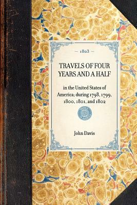 Travels of Four Years and a Half: In the United States of America; During 1798, 1799, 1800, 1801, and 1802 by John Davis