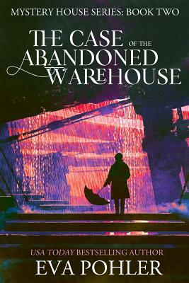 The Case of the Abandoned Warehouse by Eva Pohler