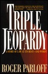 Triple Jeopardy: A Story of Law at Its Best-And Worst by Roger Parloff