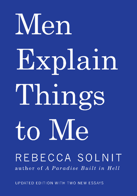 Men Explain Things to Me by Rebecca Solnit