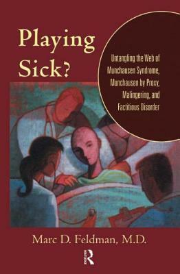 Playing Sick?: Untangling the Web of Munchausen Syndrome, Munchausen by Proxy, Malingering, and Factitious Disorder by Marc D. Feldman
