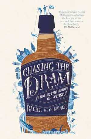 Chasing the Dram: Finding the Spirit of Whisky by Rachel McCormack