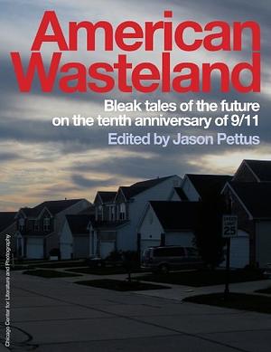 American Wasteland: Bleak Tales of the Future on the Tenth Anniversary of 9/11 by Jason Pettus