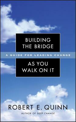 Building the Bridge as You Walk on It: A Guide for Leading Change by Robert E. Quinn