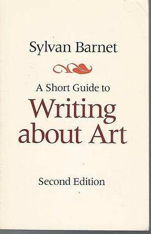 A Short Guide to Writing about Art by William E. Cain, Sylvan Barnet