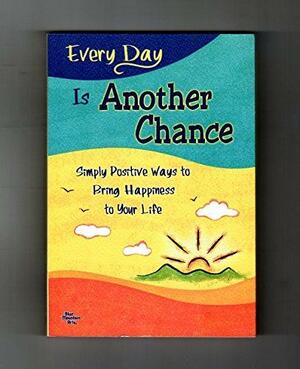 Every Day is Another Chance: Simply Positive Ways to Bring Happiness to Your Life by Patricia Wayant