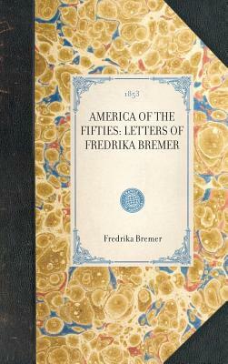 America of the Fifties: Letters of Fredrika Bremer by Adolph Benson, Fredrika Bremer, Carrie Catt