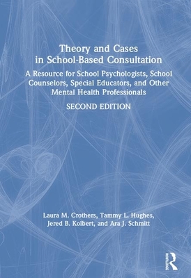 Theory and Cases in School-Based Consultation: A Resource for School Psychologists, School Counselors, Special Educators, and Other Mental Health Prof by Jered B. Kolbert, Laura M. Crothers, Tammy L. Hughes