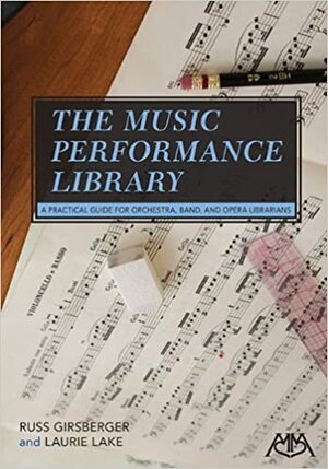 The Music Performance Library: A Practical Guide for Orchestra, Band and Opera Librarians by Laurie Lake, Russ Girsberger