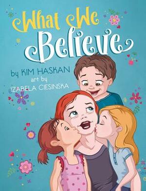 What We Believe by Kim Haskan